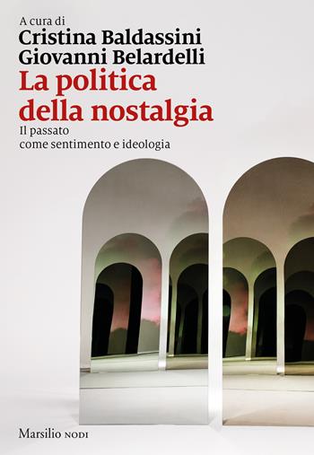 La politica della nostalgia. Il passato come sentimento e ideologia - Belarde - Libro Marsilio 2023, I nodi | Libraccio.it
