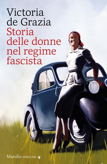 Storia delle donne nel regime fascista. Nuova ediz. - Victoria De Grazia - Libro Marsilio 2023, Gli specchi | Libraccio.it