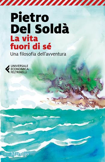 La vita fuori di sé. Una filosofia dell'avventura - Pietro Del Soldà - Libro Marsilio 2023, Universale economica Feltrinelli | Libraccio.it