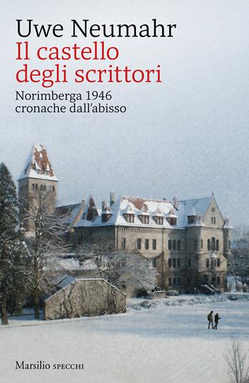 Il castello degli scrittori. Norimberga 1946, cronache dall’abisso - Uwe Neumahr - Libro Marsilio 2023, Gli specchi | Libraccio.it