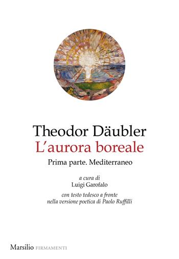L'aurora boreale. Prima parte. Mediterraneo. Testo tedesco a fronte. Vol. 1 - Theodor Däubler - Libro Marsilio 2023, Firmamenti | Libraccio.it