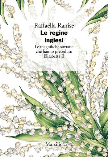 Le regine inglesi. Le magnifiche sovrane che hanno preceduto Elisabetta II - Raffaella Ranise - Libro Marsilio 2023, I giorni | Libraccio.it