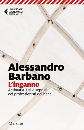 L'inganno. Antimafia. Usi e soprusi dei professionisti del bene - Alessandro Barbano - Libro Marsilio 2023, Universale economica Feltrinelli | Libraccio.it