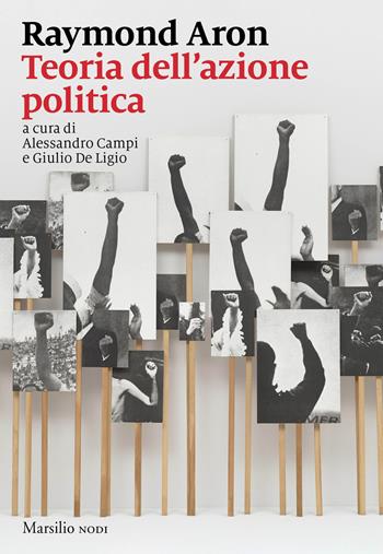 Teoria dell'azione politica - Raymond Aron - Libro Marsilio 2023, I nodi | Libraccio.it