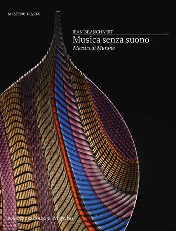 Musica senza suono. Maestri di Murano. Ediz. a colori - Jean Blanchaert - Libro Marsilio 2024, Libri illustrati | Libraccio.it