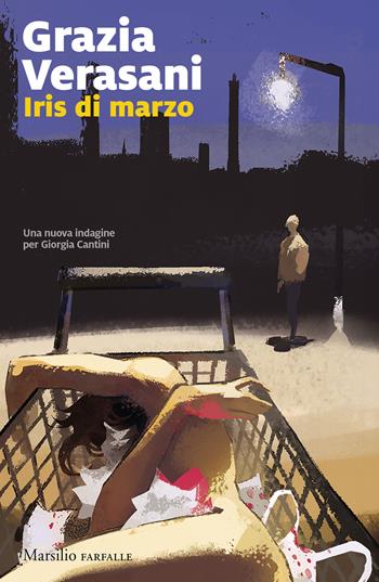 Iris di marzo. Una nuova indagine per Giorgia Cantini - Grazia Verasani - Libro Marsilio 2025, Farfalle | Libraccio.it