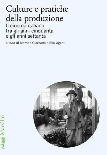 Culture e pratiche della produzione. Il cinema italiano tra gli anni cinquanta e gli anni settanta  - Libro Marsilio 2024, Saggi | Libraccio.it