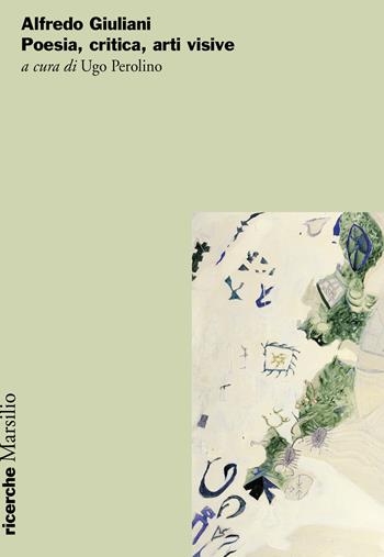 Alfredo Giuliani. Poesia, critica, arti visive  - Libro Marsilio 2024, Ricerche | Libraccio.it
