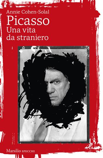 Picasso. Una vita da straniero - Annie Cohen-Solal - Libro Marsilio 2024, Gli specchi | Libraccio.it