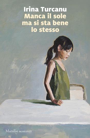 Manca il sole ma si sta bene lo stesso - Irina Turcanu - Libro Marsilio 2024, Romanzi e racconti | Libraccio.it