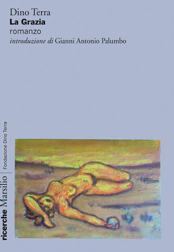 La Grazia - Dino Terra - Libro Marsilio 2023, Ricerche. Fondazione Dino Terra | Libraccio.it