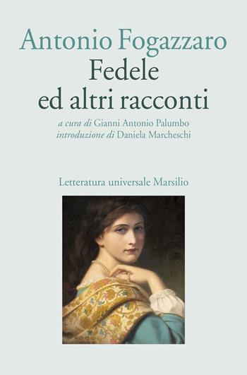 Fedele ed altri racconti - Antonio Fogazzaro - Libro Marsilio 2024, Letteratura universale | Libraccio.it