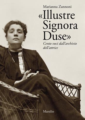 «Illustre Signora Duse». Cento voci dall'archivio dell'attrice - Marianna Zannoni - Libro Marsilio 2025, Ricerche | Libraccio.it