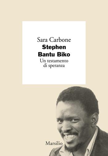 Stephen Bantu Biko. Un testamento di speranza - Sara Carbone - Libro Marsilio 2024, I giorni | Libraccio.it
