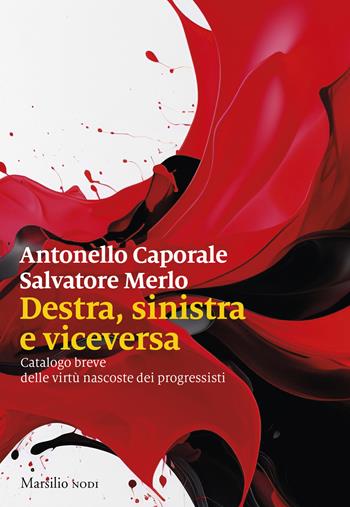 Destra, sinistra e viceversa. Catalogo breve delle virtù nascoste dei progressisti - Antonello Caporale, Salvatore Merlo - Libro Marsilio 2024, I nodi | Libraccio.it