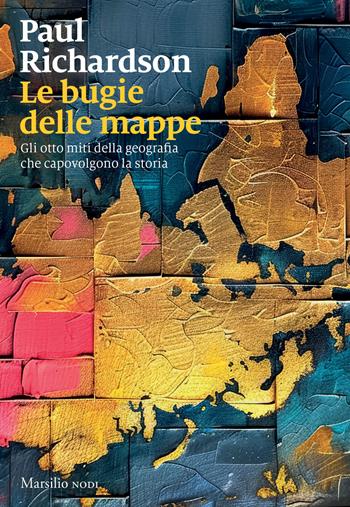 Le bugie delle mappe. Gli otto miti della geografia che capovolgono la storia - Paul Richardson - Libro Marsilio 2025, I nodi | Libraccio.it