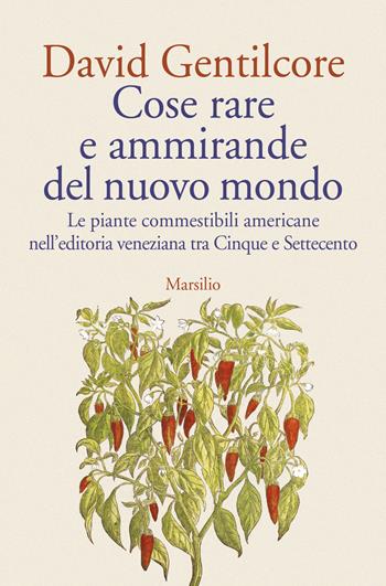 Cose rare e ammirande del nuovo mondo. Le piante commestibili americane nell’editoria veneziana tra Cinque e Settecento - David Gentilcore - Libro Marsilio 2024, Letteratura universale | Libraccio.it