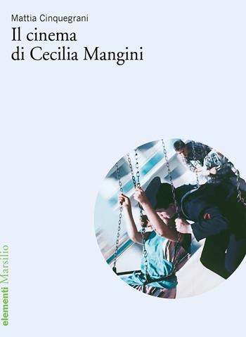 Il cinema di Cecilia Mangini - Mattia Cinquegrani - Libro Marsilio 2024, Elementi | Libraccio.it