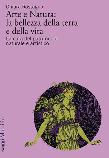 Arte e natura: la bellezza della terra e della vita. La cura del patrimonio culturale artistico - Chiara Rostagno - Libro Marsilio 2024, Saggi | Libraccio.it