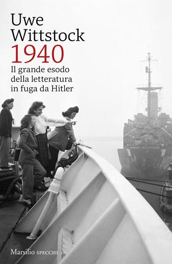 1940. Il grande esodo della letteratura in fuga da Hitler - Uwe Wittstock - Libro Marsilio 2025, Gli specchi | Libraccio.it