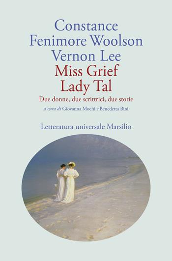 Miss Grief Lady Tal. Due donne, due scrittrici, due storie - Constance Fenimore Woolson, Vernon Lee - Libro Marsilio 2026, Letteratura universale | Libraccio.it