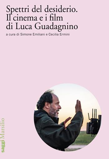 Spettri del desiderio. Il cinema e i film di Luca Guadagnino  - Libro Marsilio 2024, Saggi | Libraccio.it