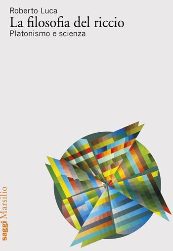 La filosofia del riccio. Platonismo e scienza - Roberto Luca - Libro Marsilio 2024, Saggi | Libraccio.it