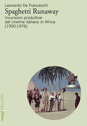 Spaghetti runaway. Incursioni produttive del cinema italiano in Africa (1950-1976) - Leonardo De Franceschi - Libro Marsilio 2024, Saggi | Libraccio.it