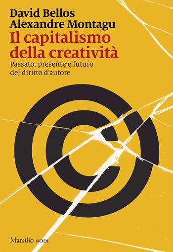 Il capitalismo della creatività. Passato, presente e futuro del diritto d'autore - David Bellos, Alexandre Montagu - Libro Marsilio 2024, I nodi | Libraccio.it