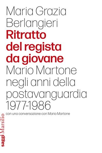 Ritratto del regista da giovane. Mario Martone negli anni della postavanguardia 1977-1986 - Maria Grazia Berlangieri - Libro Marsilio 2024, Saggi | Libraccio.it