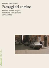 Paesaggi del crimine. MIlano. Roma, Napoli nel crime film italiano: 1966-1980