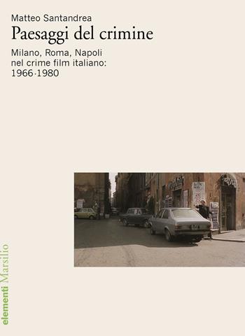 Paesaggi del crimine. MIlano. Roma, Napoli nel crime film italiano: 1966-1980 - Matteo Santandrea - Libro Marsilio 2024, Elementi | Libraccio.it