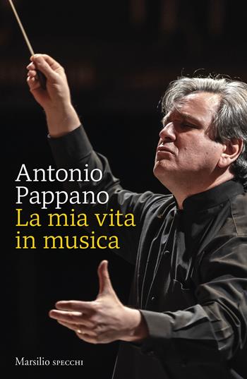 La mia vita in musica - Antonio Pappano - Libro Marsilio 2024, Gli specchi | Libraccio.it
