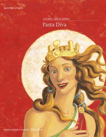 Pasta Diva - Andrea Grignaffini - Libro Marsilio 2025, Mestieri d'arte. Fondazione Cologni | Libraccio.it
