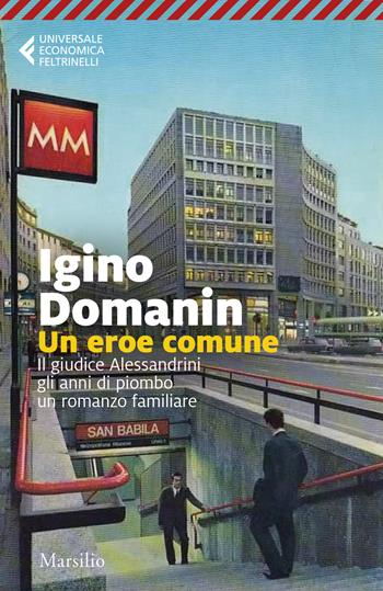 Un eroe comune. 29 gennaio ’79, il giudice Alessandrini, gli anni di piombo, un romanzo familiare - Igino Domanin - Libro Marsilio 2025, Universale economica Feltrinelli | Libraccio.it