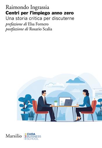 Centri per l’impiego anno zero. Una storia critica per discuterne - Raimondo Ingrassia - Libro Marsilio 2024, Ricerche. CUOA Business School | Libraccio.it