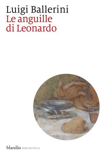 Le anguille di Leonardo - Luigi Ballerini - Libro Marsilio 2025, Saggi | Libraccio.it