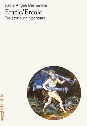 Eracle/Ercole. Tre storie da ripensare - Paola Angeli Bernardini - Libro Marsilio 2025, Saggi | Libraccio.it