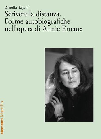Scrivere la distanza. Forme autobiografiche nell'opera di Annie Ernaux - Ornella Tajani - Libro Marsilio 2025, Elementi | Libraccio.it