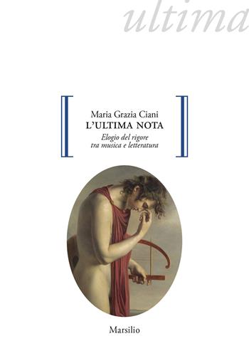 L'ultima nota. Elogio del rigore tra musica e letteratura - Maria Grazia Ciani - Libro Marsilio 2025, Gocce | Libraccio.it