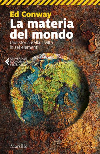 La materia del mondo. Una storia della civiltà in sei elementi - Ed Conway - Libro Marsilio 2025, Universale economica Feltrinelli | Libraccio.it