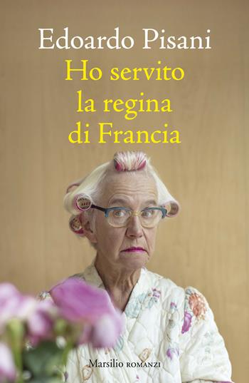Ho servito la regina di Francia - Edoardo Pisani - Libro Marsilio 2026, Romanzi e racconti | Libraccio.it
