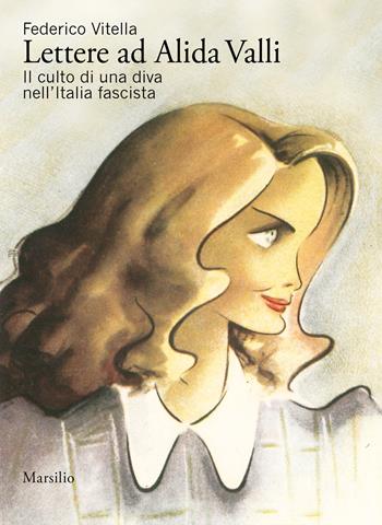 Lettere ad Alida Valli. Il culto di una diva nell’Italia fascista - Federico Vitella - Libro Marsilio 2025, Saggi | Libraccio.it