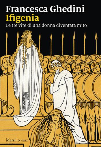 Ifigenia. Le tre vite di una donna diventata mito - Francesca Ghedini - Libro Marsilio 2025, I nodi | Libraccio.it