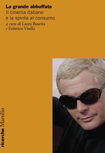 La grande abbuffata. Il cinema italiano e la spinta al consumo  - Libro Marsilio 2025, Ricerche | Libraccio.it
