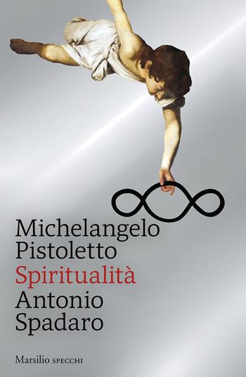 Spiritualità - Michelangelo Pistoletto, Antonio Spadaro - Libro Marsilio 2025, Gli specchi | Libraccio.it