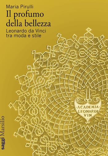 Il profumo della bellezza. Leonardo da Vinci tra moda e stile - Maria Pirulli - Libro Marsilio 2025, Saggi | Libraccio.it