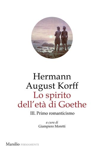 Lo spirito dell'età di Goethe. Vol. 3: Primo romanticismo - Hermann August Korff - Libro Marsilio 2025, Firmamenti | Libraccio.it