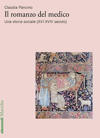 Il romanzo del medico. Una storia sociale (XVI-XVIII secolo) - Claudia Pancino - Libro Marsilio 2026, Elementi | Libraccio.it