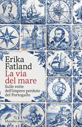 La via del mare. Sulle rotte dell’impero perduto del Portogallo